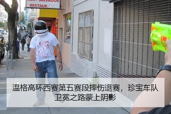 温格高环西赛第五赛段摔伤退赛，珍宝车队卫冕之路蒙上阴影