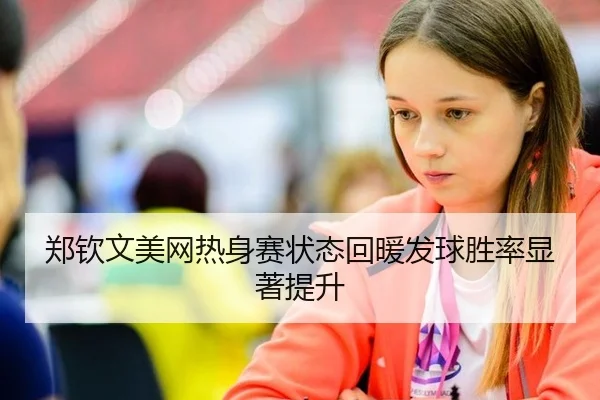 郑钦文美网热身赛状态回暖发球胜率显著提升